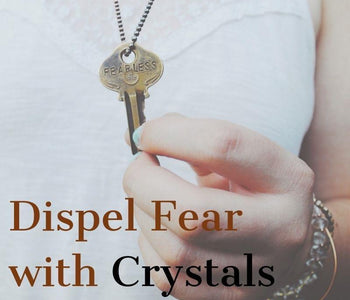Dispel Fear with Crystals